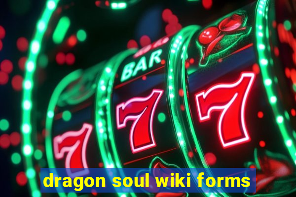 dragon soul wiki forms